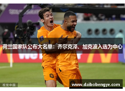 荷兰国家队公布大名单：齐尔克泽、加克波入选为中心