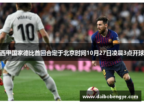 西甲国家德比首回合定于北京时间10月27日凌晨3点开球